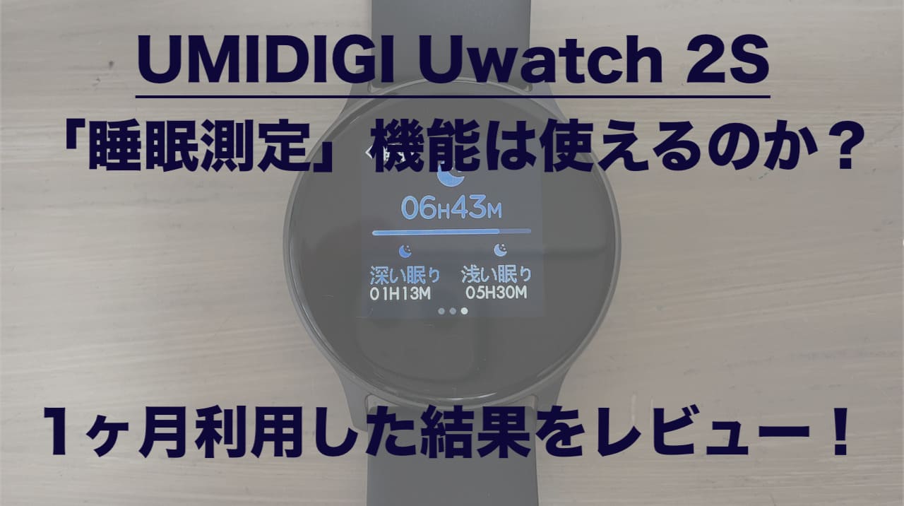 UMIDIGI Uwatch 2Sの睡眠測定機能はどうか？1ヶ月利用した結果をレビュー！